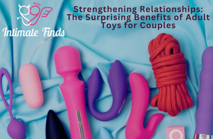 Strengthening Relationships: The Surprising Benefits of Adult Toys for Couples